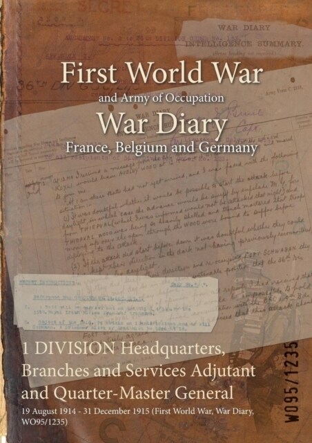 1 DIVISION Headquarters, Branches and Services Adjutant and Quarter-Master General: 19 August 1914 - 31 December 1915 (First World War, War Diary, WO9 (Paperback)