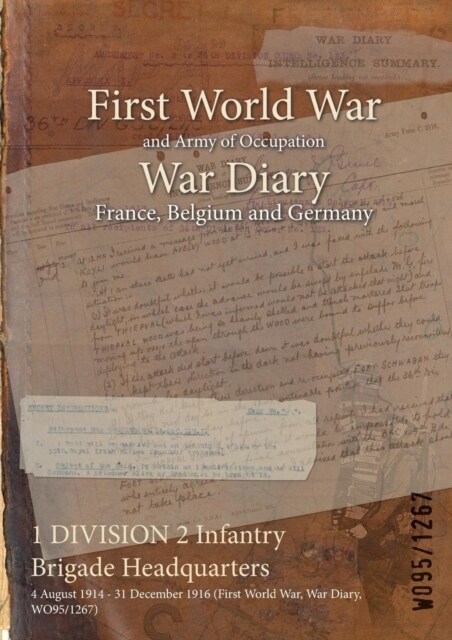 1 DIVISION 2 Infantry Brigade Headquarters: 4 August 1914 - 31 December 1916 (First World War, War Diary, WO95/1267) (Paperback)