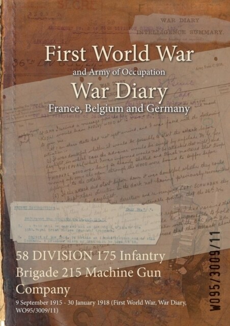 58 DIVISION 175 Infantry Brigade 215 Machine Gun Company: 9 September 1915 - 30 January 1918 (First World War, War Diary, WO95/3009/11) (Paperback)