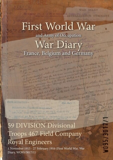 59 DIVISION Divisional Troops 467 Field Company Royal Engineers: 1 November 1915 - 27 February 1916 (First World War, War Diary, WO95/3017/1) (Paperback)