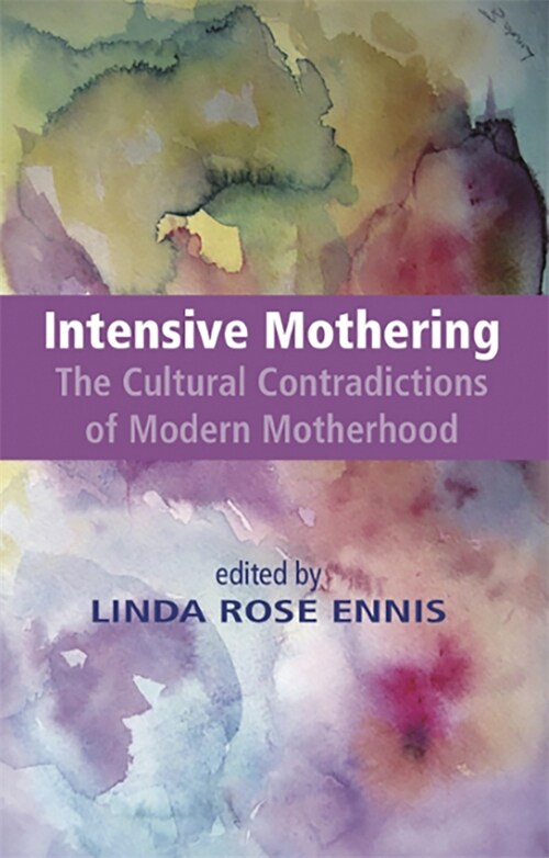 Intensive Mothering: The Cultural Contradictions of Modern Motherhood (Paperback)