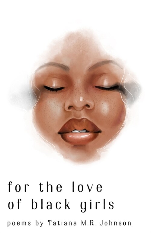 for the love of black girls: poems by Tatiana M.R. Johnson (Paperback)