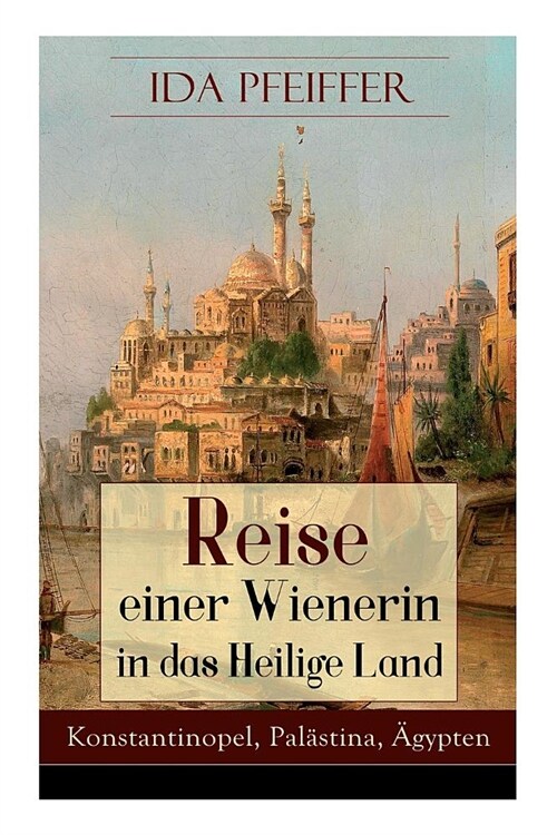 Reise einer Wienerin in das Heilige Land - Konstantinopel, Pal?tina, 훕ypten: Von Wien nach Konstantinopel, Brussa, Beirut, Jaffa, Jerusalem, dem Jor (Paperback)