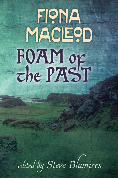 Foam of the past : Selected Writings of Fiona Macleod (Paperback, Annotated ed)