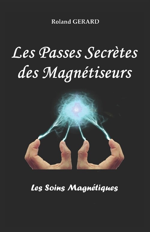 Les Passes Secr?es des Magn?iseurs: Les Soins Magn?iques (Paperback)