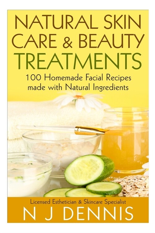 Natural Skin Care and Beauty Treatments: 100 Homeade Facial Recipes Made with Natural Ingredients (Paperback)