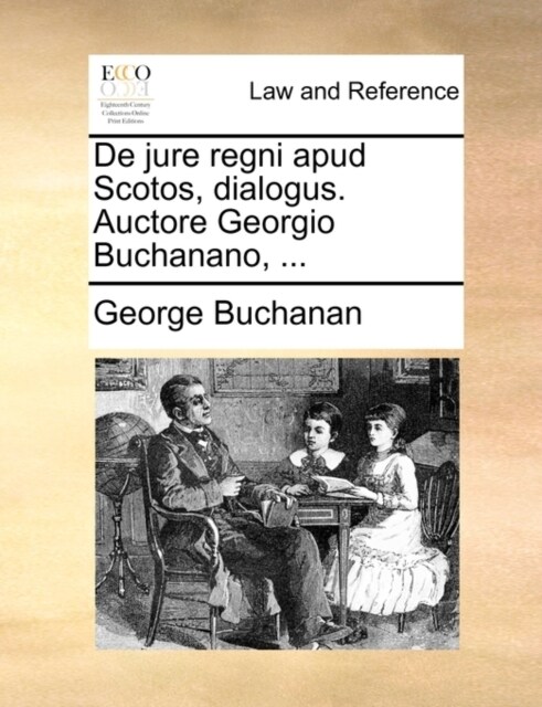 de Jure Regni Apud Scotos, Dialogus. Auctore Georgio Buchanano, ... (Paperback)