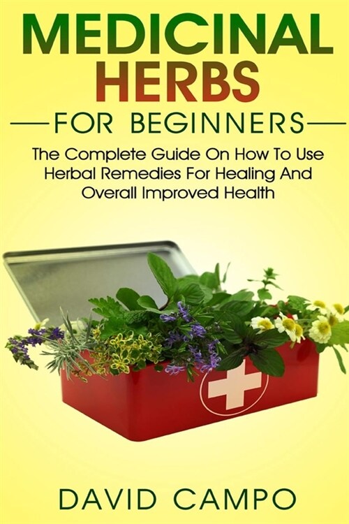 Medicinal Herbs for Beginners: The Complete Guide on How to Use Herbal Remedies for Healing and Overall Improved Health (Paperback)