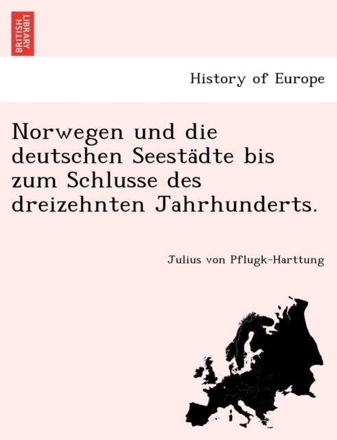 Norwegen Und Die Deutschen Seesta Dte Bis Zum Schlusse Des Dreizehnten Jahrhunderts. (Paperback)