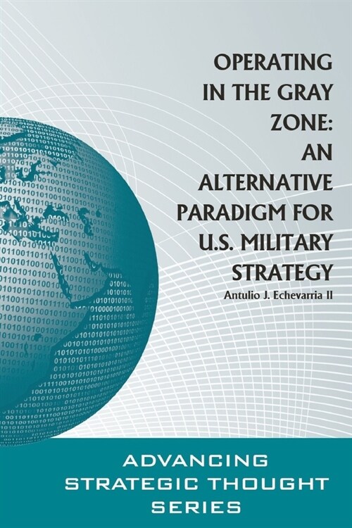 Operating in the Gray Zone: An Alternative Paradigm for U.S. Military Strategy (Paperback)