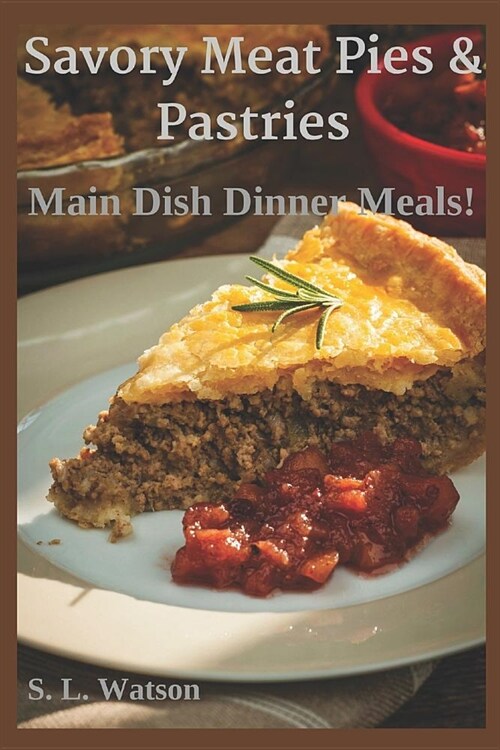 Savory Meat Pies & Pastries: Main Dish Dinner Meals! (Paperback)