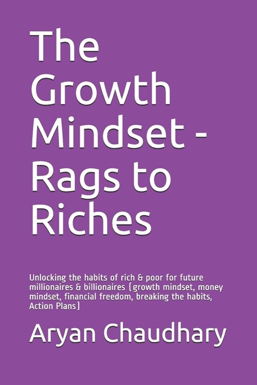 The Growth Mindset - Rags to Riches: Unlocking the habits of rich & poor for future millionaires & billionaires (growth mindset, money mindset, financ (Paperback)