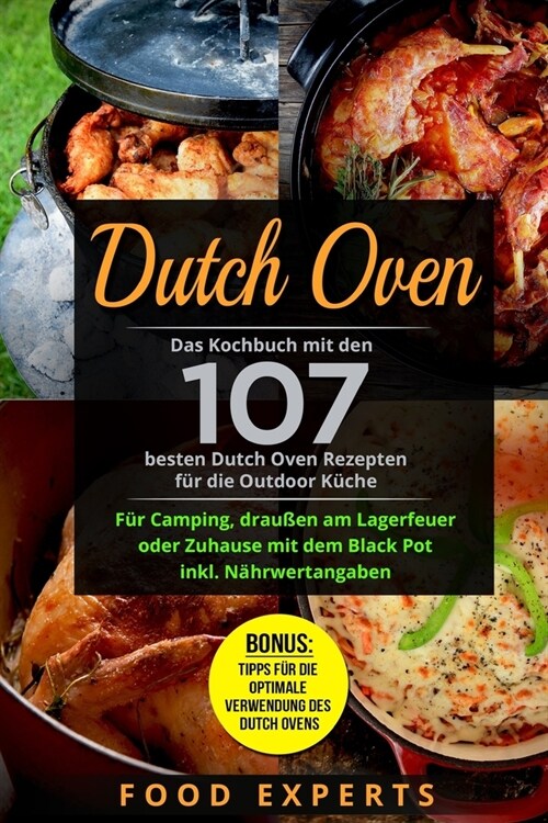 Dutch Oven: Das Kochbuch Mit Den 107 Besten Dutch Oven Rezepten F? Die Outdoor K?he. F? Camping, Drau?n Am Lagerfeuer Oder Zuh (Paperback)