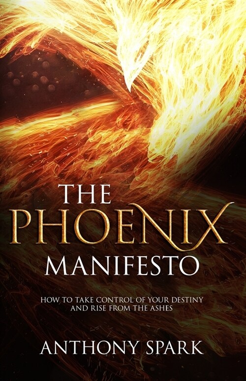 Phoenix Manifesto: How to Take Control of Your Destiny and Rise from the Ashes (Paperback)