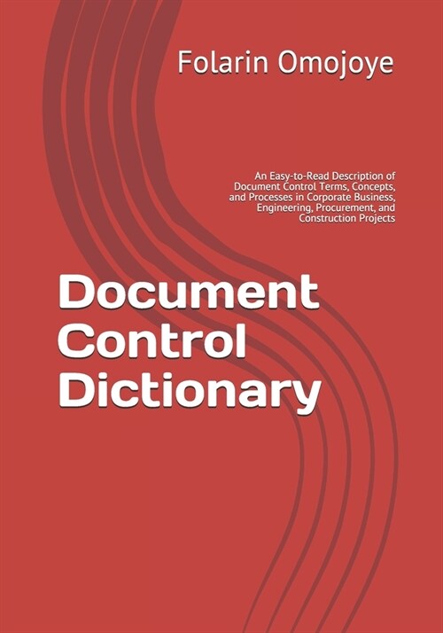 Document Control Dictionary: An Easy-to-Read Description of Document Control Terms, Concepts, and Processes in Corporate Business, Engineering, Pro (Paperback)
