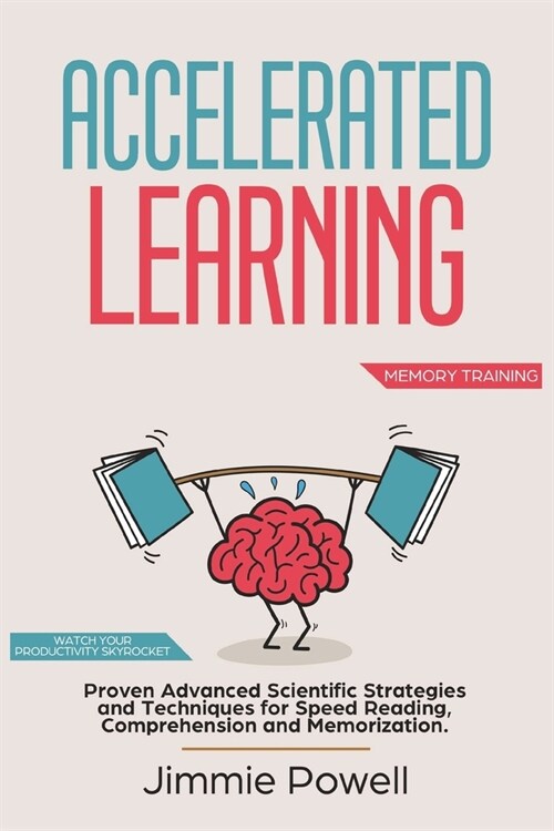 Accelerated Learning: Proven Advanced Scientific Strategies and Techniques for Speed Reading, Comprehension and Memorization. Watch Your Pro (Paperback)