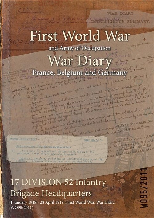 17 DIVISION 52 Infantry Brigade Headquarters: 1 January 1918 - 28 April 1919 (First World War, War Diary, WO95/2011) (Paperback)