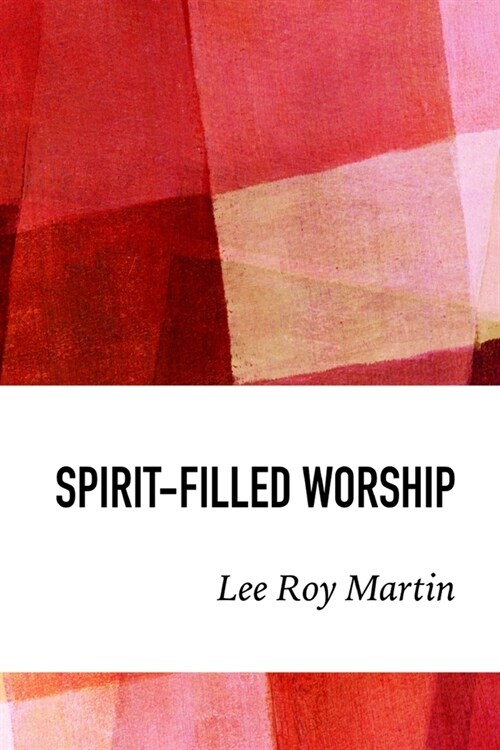 Spirit-filled Worship: A Study for Churches, Pastors, and Small Groups (Paperback)