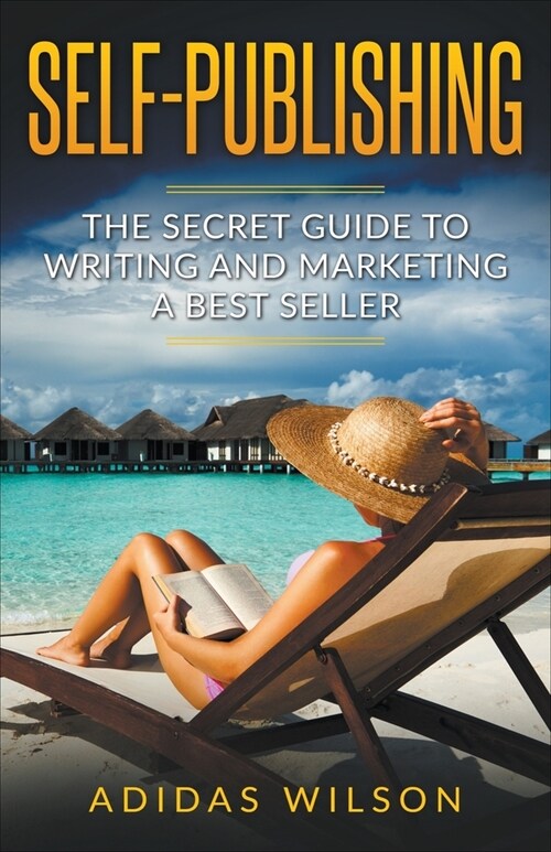 Self Publishing - The Secret Guide To Writing And Marketing A Best Seller (Paperback)