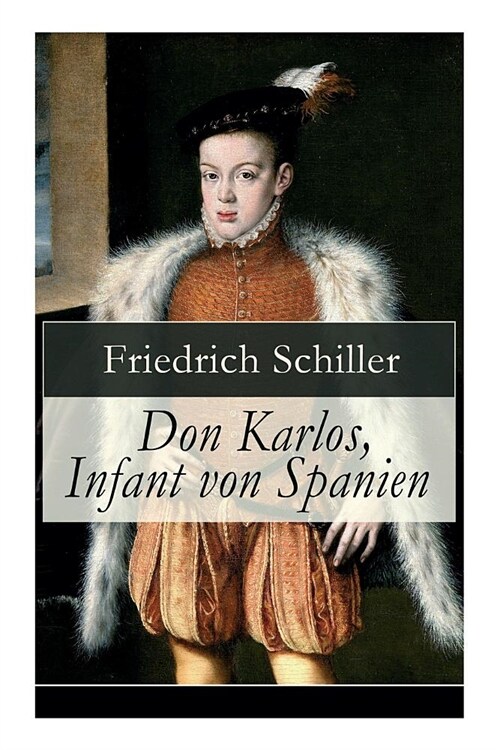 Don Karlos, Infant von Spanien: Ein dramatisches Gedicht ?er politisch-gesellschaftliche Konflikte und famili?-soziale Intrigen am Hofe von K?ig Ph (Paperback)