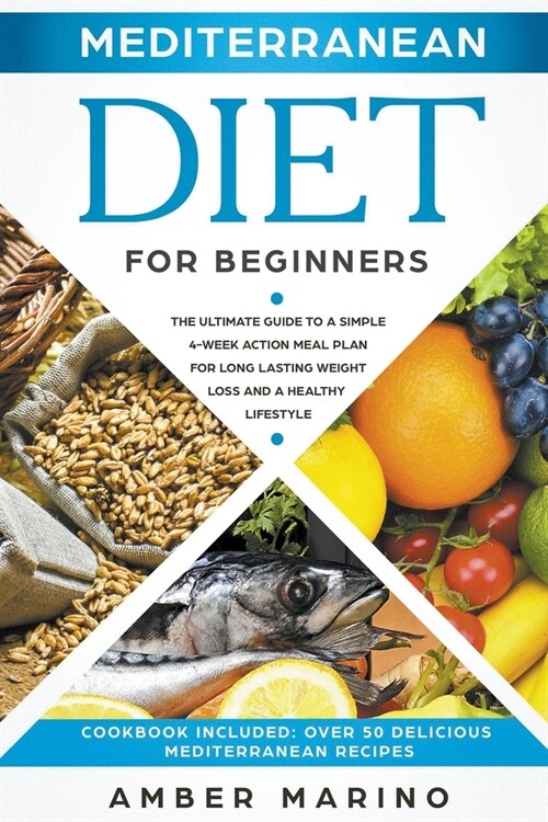 Mediterranean Diet for Beginners: The Ultimate Guide to a Simple 4-Week Action Plan for Long Lasting Weight Loss and a Healthy Lifestyle. (Cookbook In (Paperback)