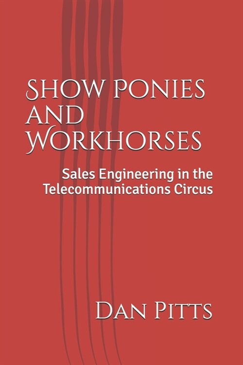 Show Ponies and Workhorses: Sales Engineering in the Telecommunications Circus (Paperback)