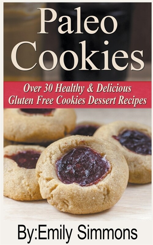 Paleo Cookies, Over 30 Healthy & Delicious Gluten Free Cookies Dessert Recipes (Paperback)