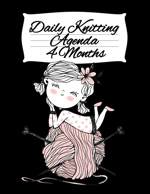 Daily Knitting Agenda (4 Months): Personal Knitting Planner For Inspiration & Motivation (Paperback)