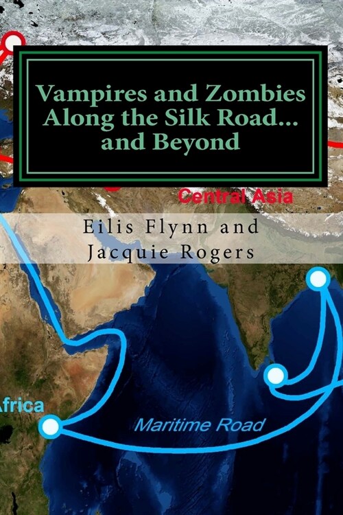 Vampires and Zombies Along the Silk Road?and Beyond: Based on the series of workshops presented by Eilis Flynn and Jacquie Rogers (Paperback)