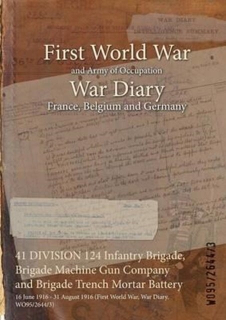 41 DIVISION 124 Infantry Brigade, Brigade Machine Gun Company and Brigade Trench Mortar Battery: 16 June 1916 - 31 August 1916 (First World War, War D (Paperback)