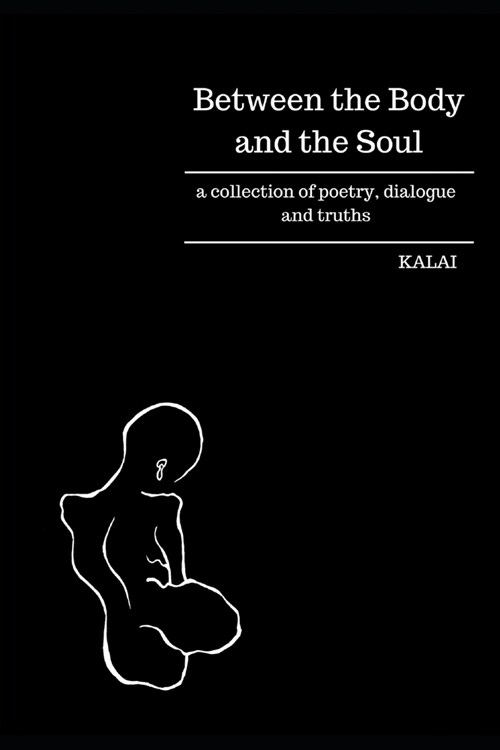 Between the Body and the Soul: a collection of poetry, dialogue and truths (Paperback)