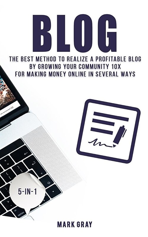 Blog: The Best Method to Realize a Profitable Blog by Growing Your Community 10x for Making Money Online in Several Ways (Paperback)