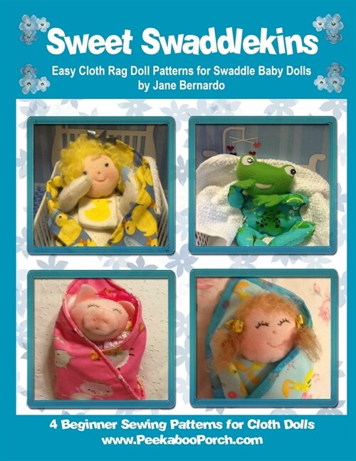 Sweet Swaddlekins Easy Rag Doll Patterns for Swaddle Baby Dolls: 4 Beginner Sewing Patterns for Cloth Dolls from Peekaboo Porch (Paperback)