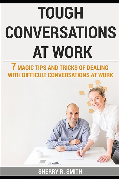 Dealing With Difficult Conversations At Work Tough Conversations at Work: 7 Magic Tips and Tricks of Dealing with