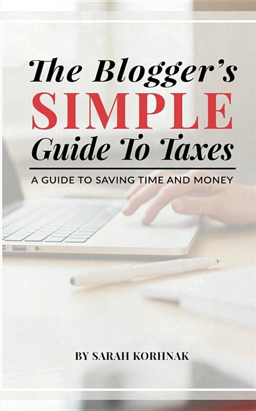 The Bloggers Simple Guide to Taxes: A Guide to Saving Time and Money (Paperback)