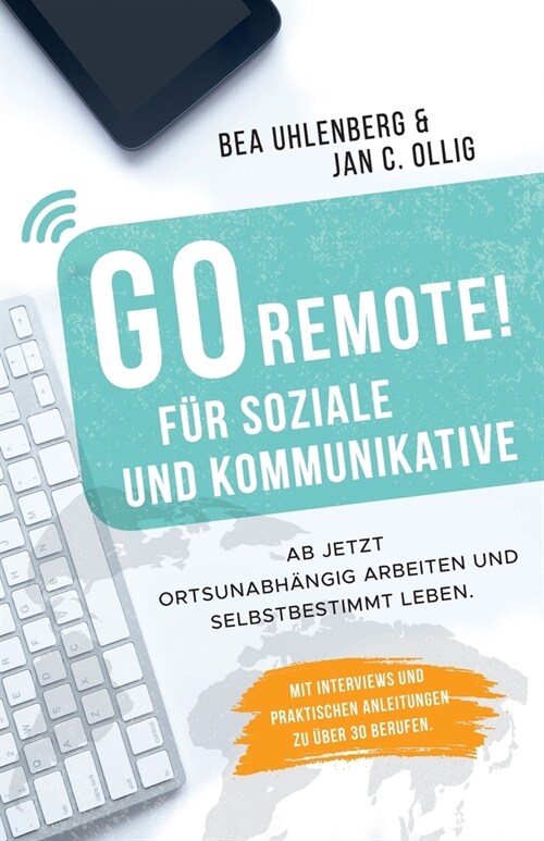 GO REMOTE! f? Soziale und Kommunikative - Ab jetzt ortsunabh?gig arbeiten und selbstbestimmt leben.: Mit Interviews und praktischen Anleitungen zu ? (Paperback)