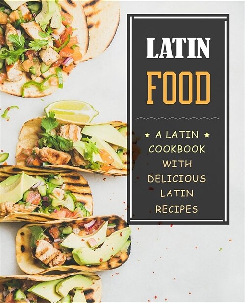 Latin Food!: A Latin Cookbook with Delicious Latin Recipes (Paperback)