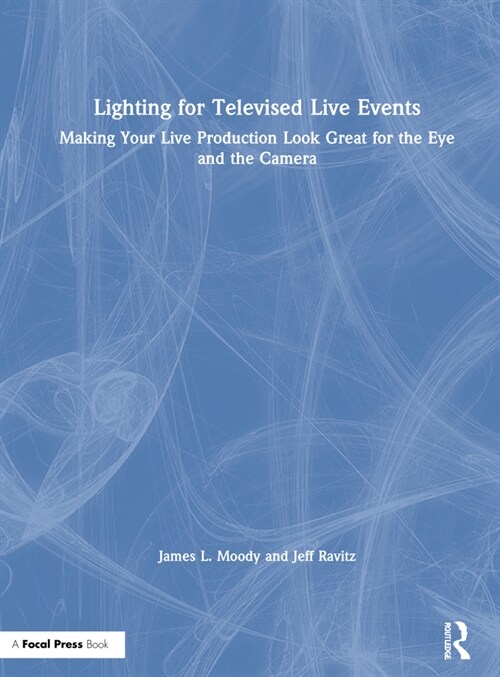 Lighting for Televised Live Events : Making Your Live Production Look Great for the Eye and the Camera (Hardcover)