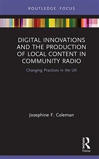 Digital Innovations and the Production of Local Content in Community Radio : Changing Practices in the UK (Hardcover)