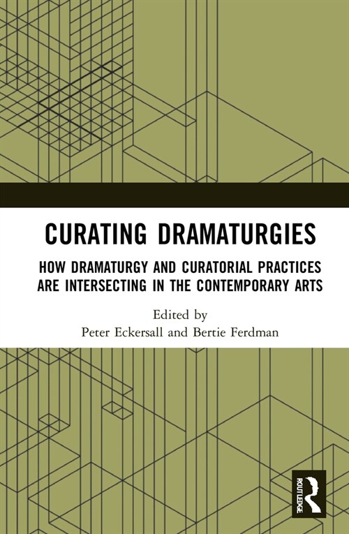 Curating Dramaturgies : How Dramaturgy and Curating are Intersecting in the Contemporary Arts (Hardcover)