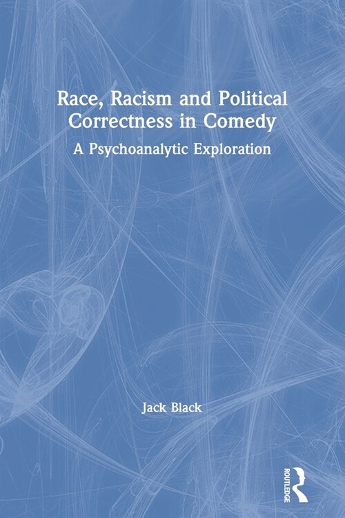 Race, Racism and Political Correctness in Comedy : A Psychoanalytic Exploration (Paperback)