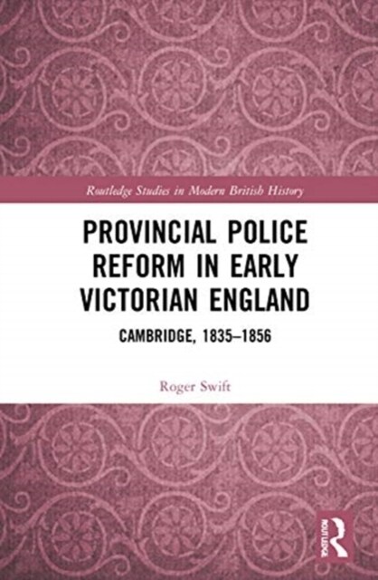 Provincial Police Reform in Early Victorian England : Cambridge, 1835–1856 (Hardcover)