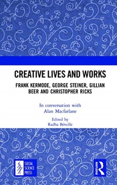 Creative Lives and Works : Frank Kermode, George Steiner, Gillian Beer and Christopher Ricks (Hardcover)