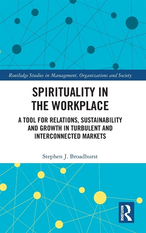 Spirituality in the Workplace : A Tool for Relations, Sustainability and Growth in Turbulent and Interconnected Markets (Hardcover)