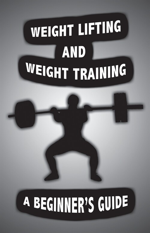 Weight Lifting and Weight Training: A Scientifically Founded Beginners Guide to Better Your Health Through Weight Training (Paperback)