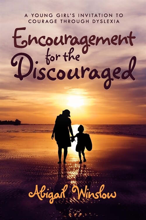 Encouragement for the Discouraged: A Young Womans Invitation To Courage Through Dyslexia (Paperback)