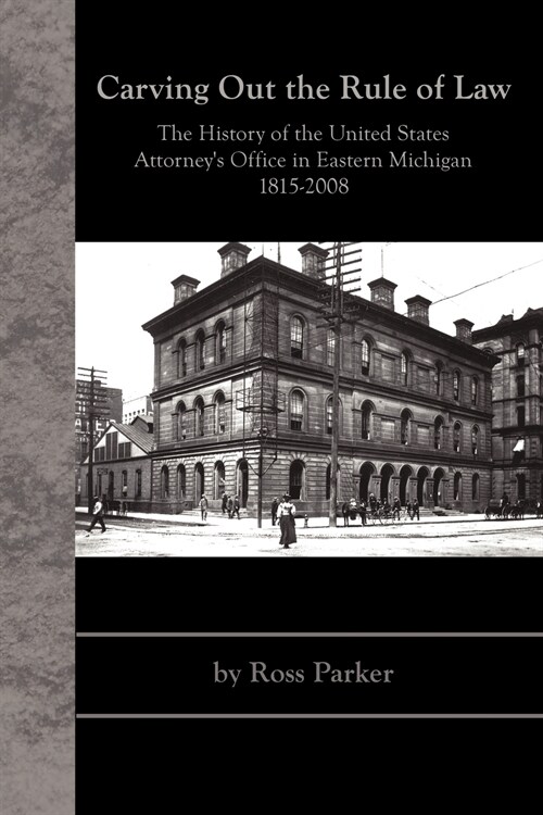 Carving Out the Rule of Law: The History of the United States Attorneys Office in Eastern Michigan, 1815-2008 (Paperback)