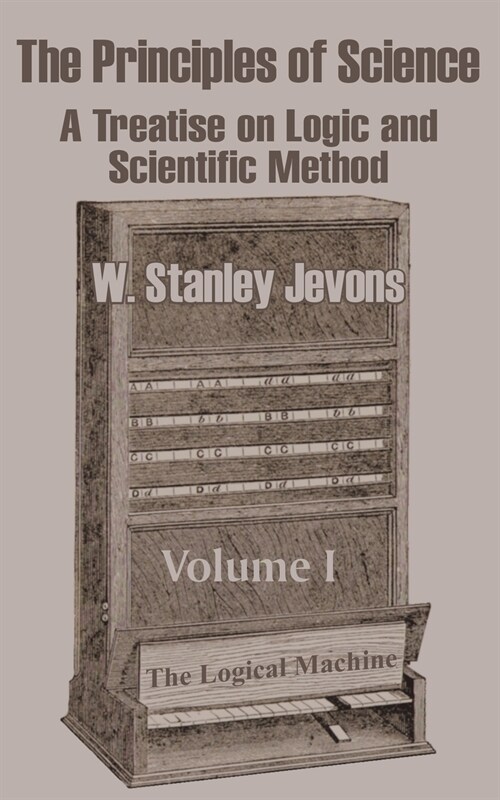 The Principles of Science: A Treatise on Logic and Scientific Method (Volume I) (Paperback)