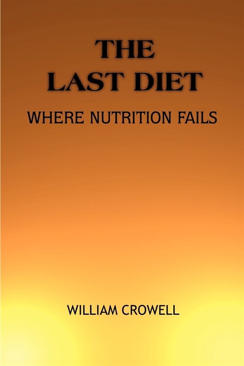 The Last Diet: Where Nutrition Fails. (Paperback)