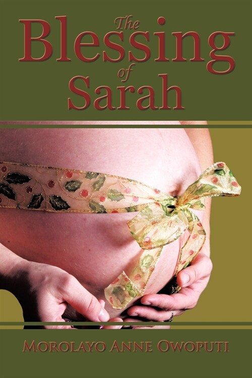 The Blessing of Sarah: Gods Clever Way to Overcoming Barrenness, Fibroid Tumors, Miscarriages, and Complications in Delivery (Paperback)